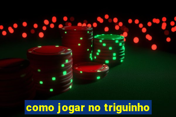 como jogar no triguinho